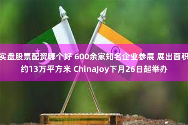 实盘股票配资哪个好 600余家知名企业参展 展出面积约13万平方米 ChinaJoy下月26日起举办