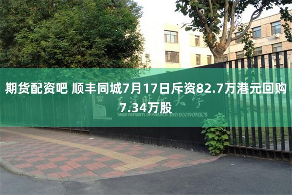 期货配资吧 顺丰同城7月17日斥资82.7万港元回购7.34万股