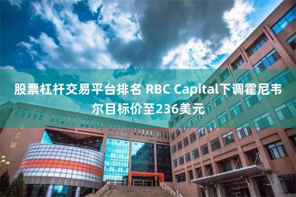 股票杠杆交易平台排名 RBC Capital下调霍尼韦尔目标价至236美元